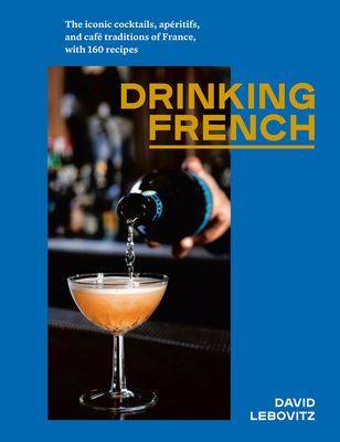 Drinking French - The Iconic Cocktails, Ap ritifs, and Caf  Traditions of France, with 160 Recipes (Lebovitz David)(Pevná vazba)