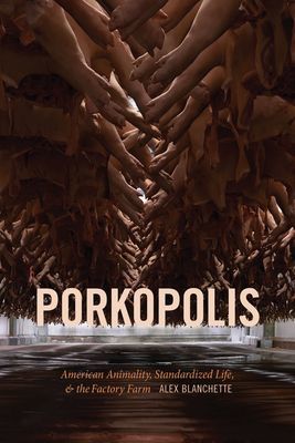 Porkopolis - American Animality, Standardized Life, and the Factory Farm (Blanchette Alex)(Paperback / softback)