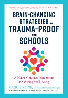 Brain-Changing Strategies to Trauma-Proof our Schools - A Heart-Centered Movement for Wiring Well-Being (Kline Maggie)(Paperback / softback)