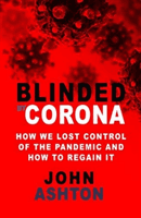Blinded by Corona - How the Pandemic Ruined Britain's Health and Wealth and What to Do about It (Ashton John)(Paperback / softback)