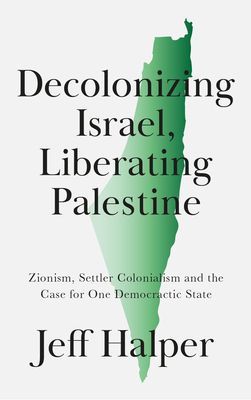 Decolonizing Israel, Liberating Palestine - Zionism, Settler Colonialism, and the Case for One Democratic State (Halper Jeff)(Paperback / softback)