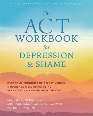 ACT Workbook for Depression and Shame - Overcome Thoughts of Defectiveness and Increase Well-Being Using Acceptance and Commitment Therapy (McKay Matthew)(Paperback / softback)