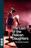Last of the Pelican Daughters (NHB Modern Plays) (The Wardrobe Ensemble)(Paperback / softback)