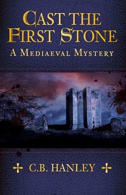 Cast the First Stone - A Mediaeval Mystery (Book 6) (Hanley C. B.)(Paperback / softback)
