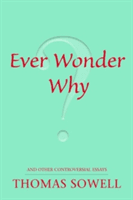 Ever Wonder Why? and Other Controversial Essays (Sowell Thomas)(Paperback)