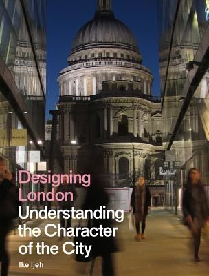 Designing London - Understanding the Character of the City (Ijeh Ike)(Pevná vazba)