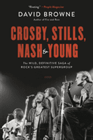 Crosby, Stills, Nash and Young - The Wild, Definitive Saga of Rock's Greatest Supergroup (Browne David)(Paperback / softback)