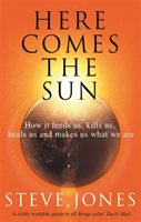 Here Comes the Sun - How it feeds us, kills us, heals us and makes us what we are (Jones Professor Steve)(Paperback / softback)