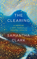 Clearing - A memoir of art, family and mental health (Clark Samantha)(Paperback / softback)