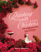 Drinking with Chickens - Free-Range Cocktails for the Happiest Hour (Richards Kate E.)(Pevná vazba)