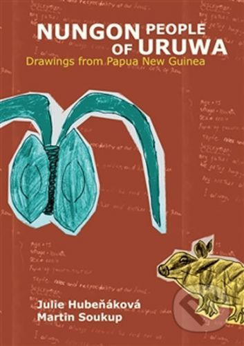 Nungon People of Uruwa - Drawings from Papua New Guinea - Hubeňáková Julie, Soukup Martin,