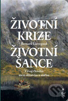 Životní krize životní šance - Vývoj člověka mezi dětstvím a stářím - Lievegoed Bernard C. J.