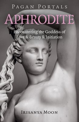 Pagan Portals - Aphrodite - Encountering the Goddess of Love & Beauty & Initiation (Moon Irisanya)(Paperback / softback)