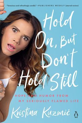 Hold On, But Don't Hold Still: Hope and Humor from My Seriously Flawed Life (Kuzmic Kristina)(Paperback)