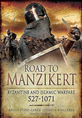 Road to Manzikert - Byzantine and Islamic Warfare, 527-1071 (Carey Brian Todd)(Paperback / softback)