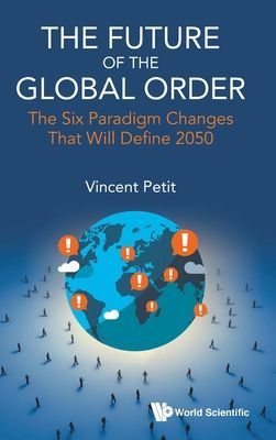 Future Of The Global Order, The: The Six Paradigm Changes That Will Define 2050 (Petit Vincent (Schneider Electric Hong Kong))(Pevná vazba)