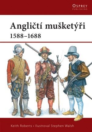 Angličtí mušketýři 1588-1688 - Roberts Keith