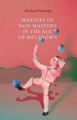 Mastery of Non-Mastery in the Age of Meltdown (Taussig Michael)(Paperback / softback)