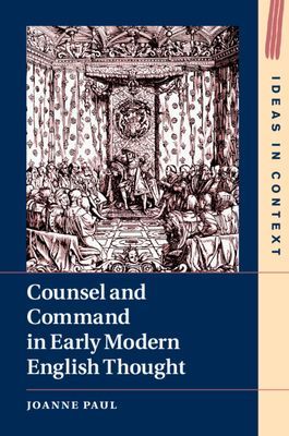 Counsel and Command in Early Modern English Thought (Paul Joanne (University of Sussex))(Pevná vazba)