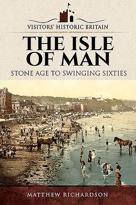 Visitors' Historic Britain: The Isle of Man - Stone Age to Swinging Sixties (Richardson Matthew)(Paperback / softback)