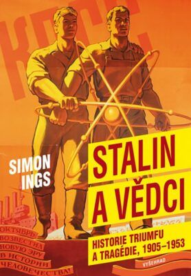 Stalin a vědci - Historie triumfu a tragédie 1905-1953 - Ings Simon