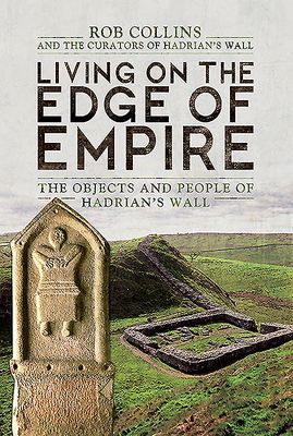Living on the Edge of Empire - The Objects and People of Hadrian's Wall (Collins Rob)(Pevná vazba)