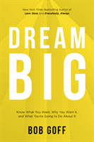 Dream Big - Know What You Want, Why You Want It, And What You're Going ToDo About It (Goff Bob)(Paperback / softback)