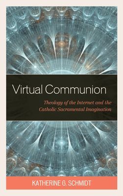 Virtual Communion - Theology of the Internet and the Catholic Sacramental Imagination (Schmidt Katherine G.)(Pevná vazba)