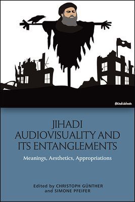 Jihadi Audiovisuality and its Entanglements - Meanings, Aesthetics, Appropriations(Pevná vazba)
