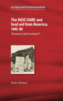 Ngo Care and Food Aid from America 1945-80 - 'showered with Kindness'? (Wieters Heike)(Pevná vazba)