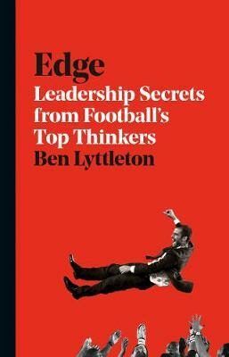 Edge : Leadership Secrets from Footballs's Top Thinkers - Bellos Alex, Lyttleton Ben