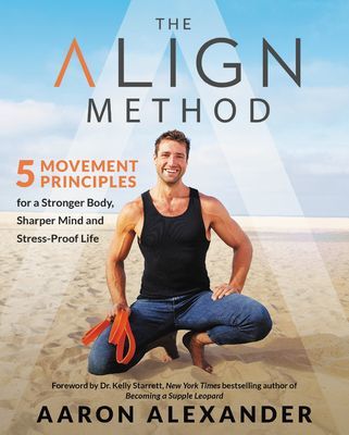 The Align Method - 5 Movement Principles for a Stronger Body, Sharper Mind, and Stress-Proof Life (Alexander Aaron)(Pevná vazba)