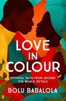 Love in Colour - Mythical Tales from Around the World, Retold (Babalola Bolu)(Paperback / softback)
