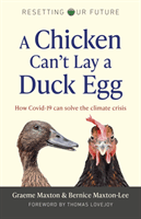 Resetting Our Future: A Chicken Can't Lay a Duck Egg - How Covid-19 can solve the climate crisis (Maxton Graeme)(Paperback / softback)