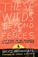 These Wilds Beyond Our Fences - Letters to My Daughter on Humanity's Search for Home (Akomolafe Bayo)(Paperback / softback)