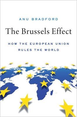 Brussels Effect - How the European Union Rules the World (Bradford Anu (Henry L. Moses Professor of Law and International Organizations; Director of the European Legal Studies Center Henry L. Moses Professor of Law and International Organizations; Directo