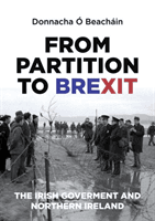 From Partition to Brexit - The Irish Government and Northern Ireland (O Beachain Donnacha (Associate Professor of Politics and Director of Research at the School of Law and Government Dublin City University))(Pevná vazba)