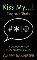 Kiss My... - Dictionary of English-Irish Slang (Bannister Garry)(Pevná vazba)