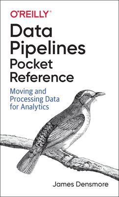 Data Pipelines Pocket Reference: Moving and Processing Data for Analytics (Densmore James)(Paperback)