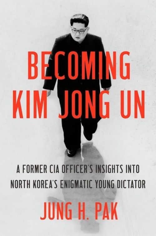 Becoming Kim Jong Un : A Former CIA Officer's Insights Into North Korea's Enigmatic Young - Pak Jung H.