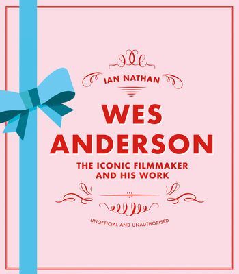 Wes Anderson - The Iconic Filmmaker and his Work - Unofficial and Unauthorised (Nathan Ian)(Pevná vazba)