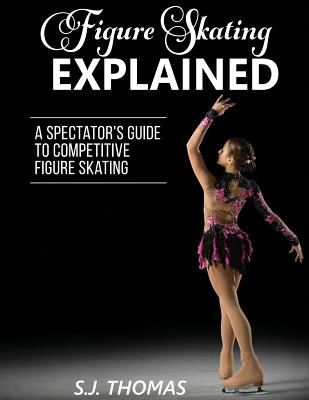 Figure Skating Explained: A Spectator's Guide to Figure Skating (Thomas S. J.)(Paperback)