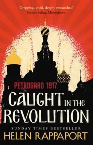 Caught in the Revolution: Petrograd, 1917 - Rappaport Helen