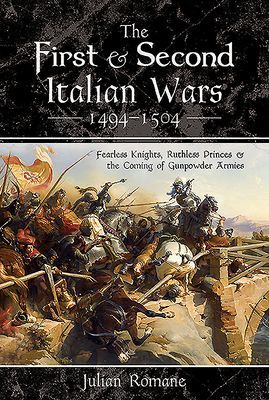 First and Second Italian Wars 1494-1504 - Fearless Knights, Ruthless Princes and the Coming of Gunpowder Armies (Romane Julian)(Pevná vazba)