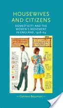 Housewives and Citizens - Domesticity and the Women's Movement in England, 1928-64 (Beaumont Caitriona)(Pevná vazba)