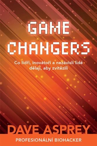 GAME CHANGERS: Co lídři, inovátoři a nezávislí lidé dělají, aby zvítězili - Dave Asprey, Brožovaná