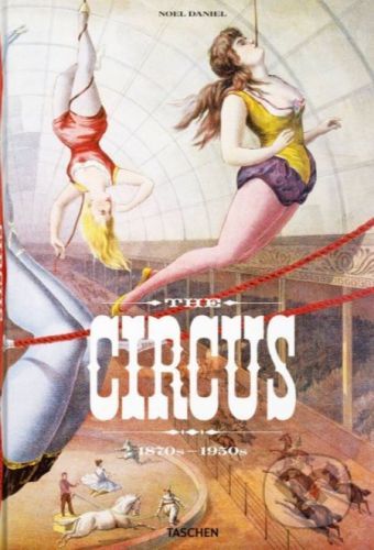 The Circus. 1870s–1950s - Linda Granfield, Fred Dahlinger, Noel Daniel