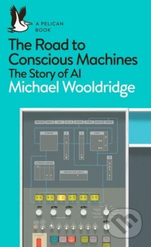 The Road to Conscious Machines : The Story of AI - Michael Wooldridge