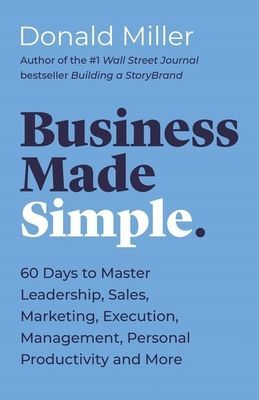 Business Made Simple: 60 Days to Master Leadership, Sales, Marketing, Execution and More (Miller Donald)(Paperback)