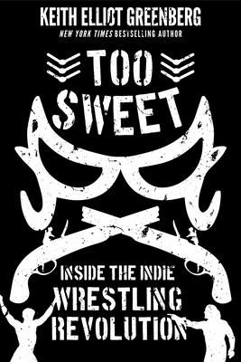 Too Sweet: Inside the Indie Wrestling Revolution (Greenberg Keith Elliot)(Paperback)